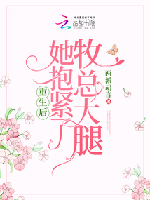重生後！她抱緊了牧總大腿