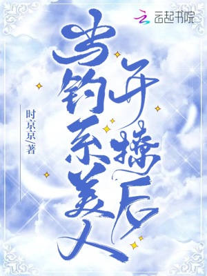 当钓系‌‍​‎美‎­​‌‍人​‎­开撩后